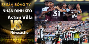 Nhận Định Kèo Aston Villa vs Newcastle 16:30 Ngày 16/8